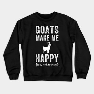 Goats make me happy you not so much Crewneck Sweatshirt